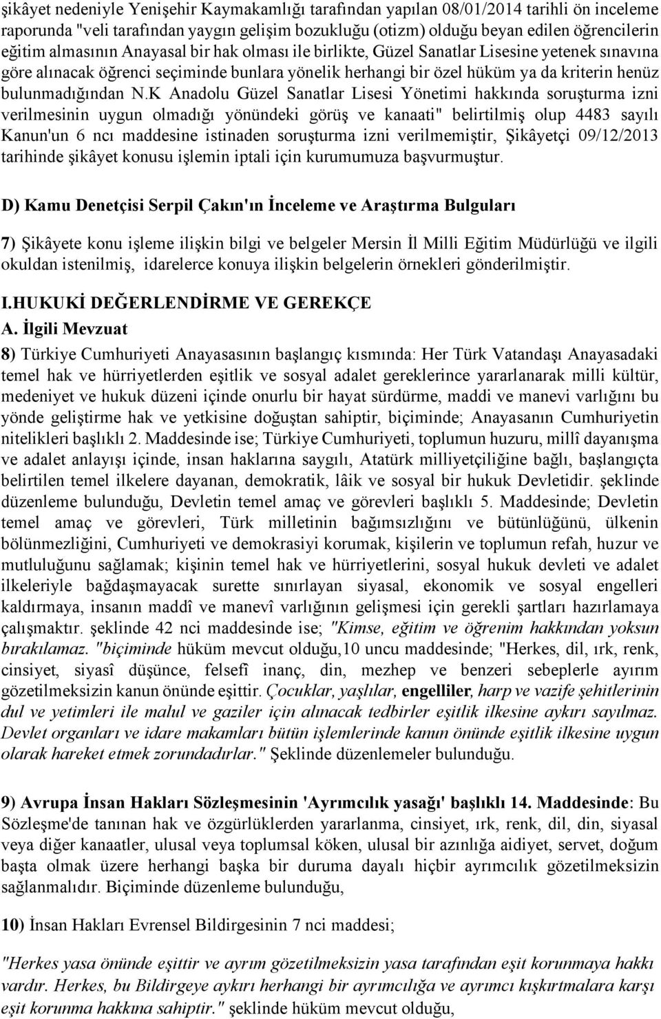 K Anadolu Güzel Sanatlar Lisesi Yönetimi hakkında soruşturma izni verilmesinin uygun olmadığı yönündeki görüş ve kanaati" belirtilmiş olup 4483 sayılı Kanun'un 6 ncı maddesine istinaden soruşturma