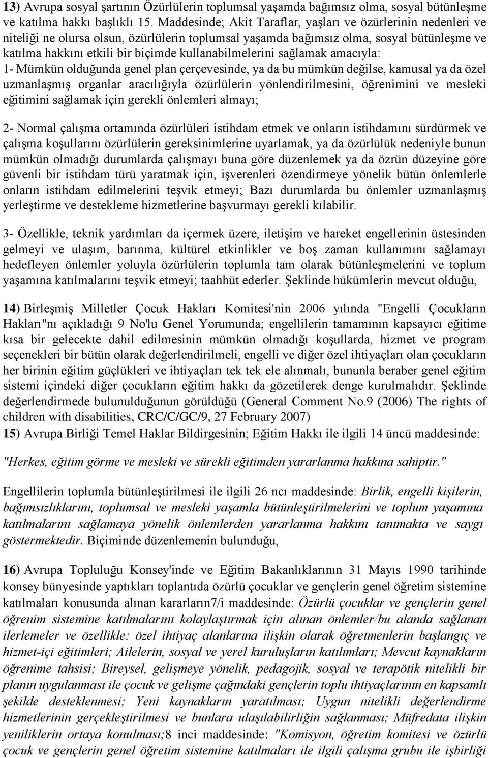 kullanabilmelerini sağlamak amacıyla: 1 Mümkün olduğunda genel plan çerçevesinde, ya da bu mümkün değilse, kamusal ya da özel uzmanlaşmış organlar aracılığıyla özürlülerin yönlendirilmesini,