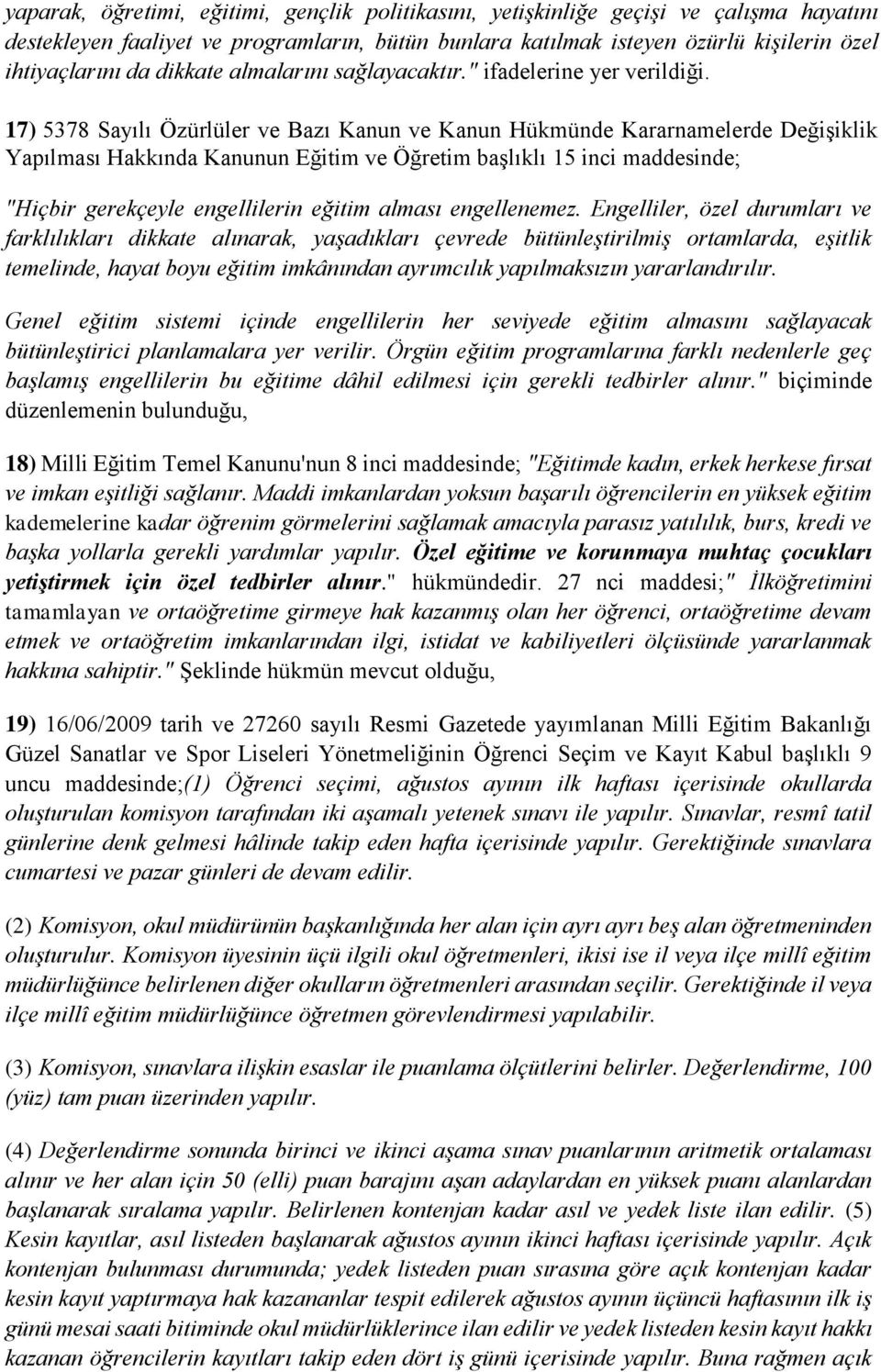 17) 5378 Sayılı Özürlüler ve Bazı Kanun ve Kanun Hükmünde Kararnamelerde Değişiklik Yapılması Hakkında Kanunun Eğitim ve Öğretim başlıklı 15 inci maddesinde; "Hiçbir gerekçeyle engellilerin eğitim