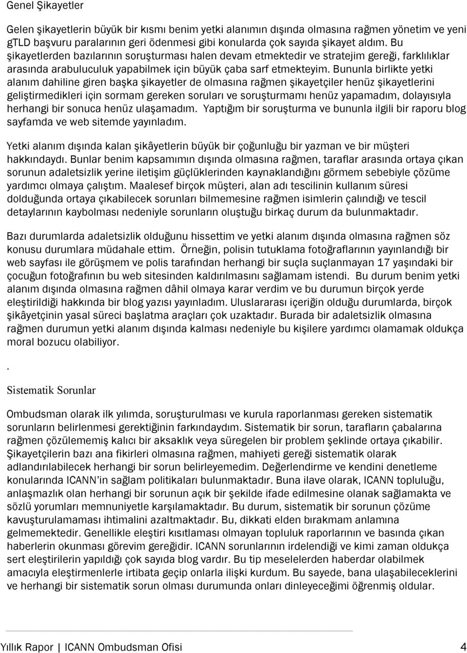 Bununla birlikte yetki alanım dahiline giren başka şikayetler de olmasına rağmen şikayetçiler henüz şikayetlerini geliştirmedikleri için sormam gereken soruları ve soruşturmamı henüz yapamadım,