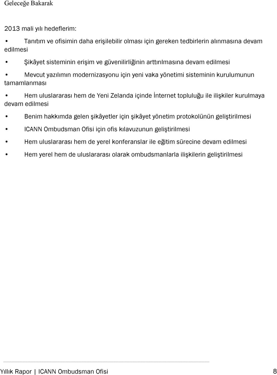 ile ilişkiler kurulmaya devam edilmesi Benim hakkımda gelen şikâyetler için şikâyet yönetim protokolünün geliştirilmesi ICANN Ombudsman Ofisi için ofis kılavuzunun geliştirilmesi Hem