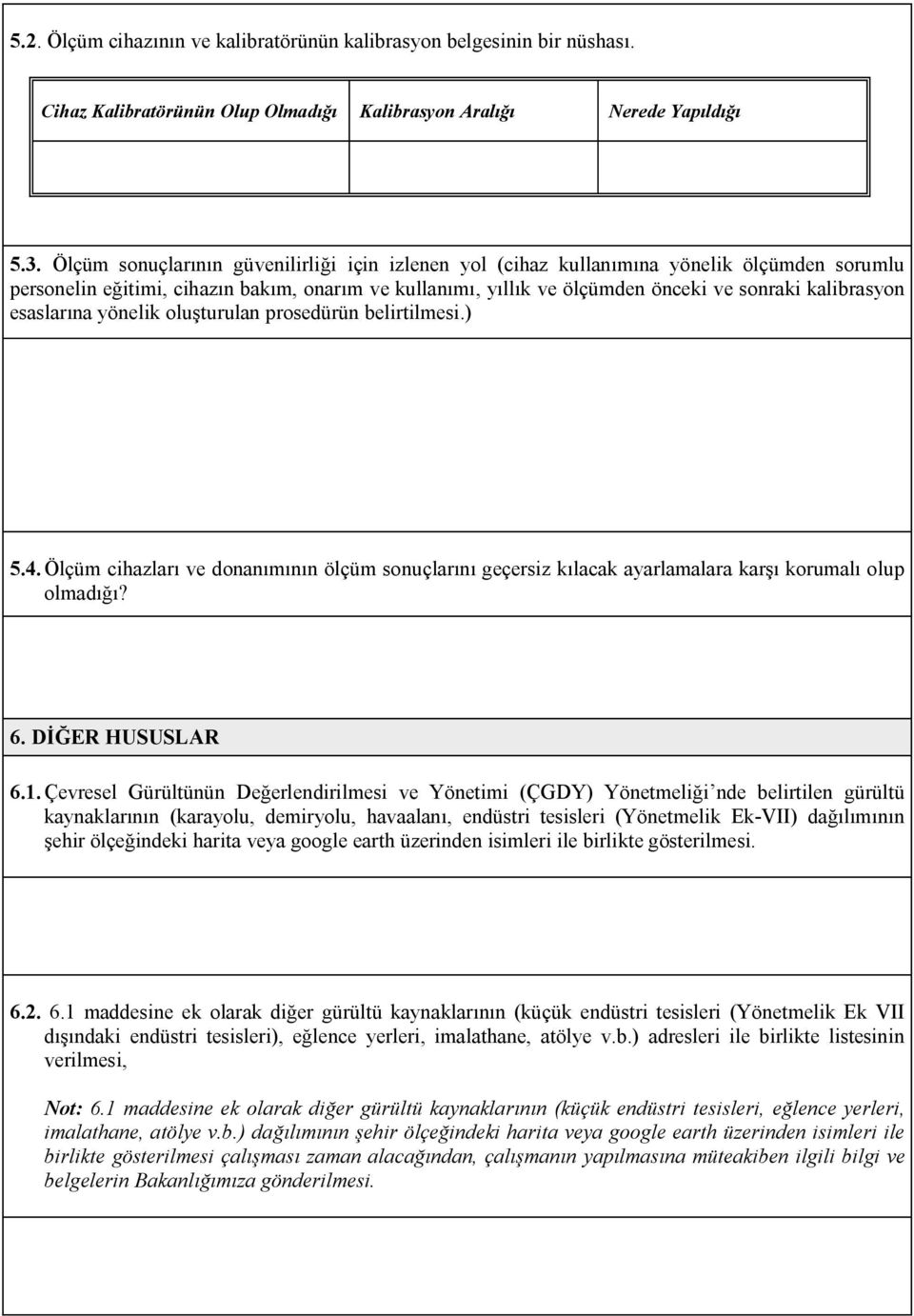 esaslarına yönelik oluşturulan prosedürün belirtilmesi.) 5.4. Ölçüm cihazları ve donanımının ölçüm sonuçlarını geçersiz kılacak ayarlamalara karşı korumalı olup olmadığı? 6. DİĞER HUSUSLAR 6.1.