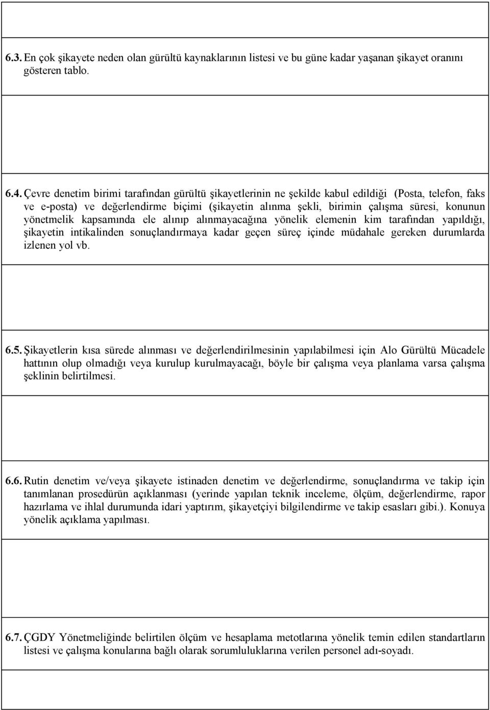 yönetmelik kapsamında ele alınıp alınmayacağına yönelik elemenin kim tarafından yapıldığı, şikayetin intikalinden sonuçlandırmaya kadar geçen süreç içinde müdahale gereken durumlarda izlenen yol vb.