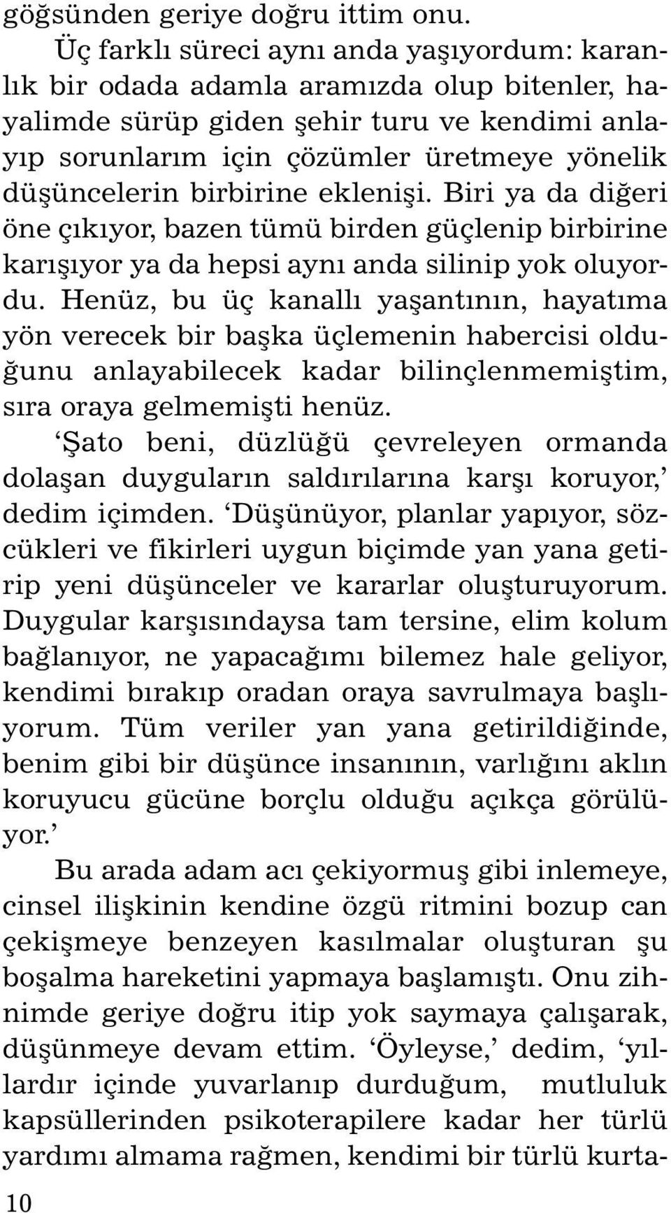 þüncelerin birbirine ekleniþi. Biri ya da diðeri öne çýkýyor, bazen tümü birden güçlenip birbirine ka rýþýyor ya da hepsi ayný anda silinip yok olu yordu.