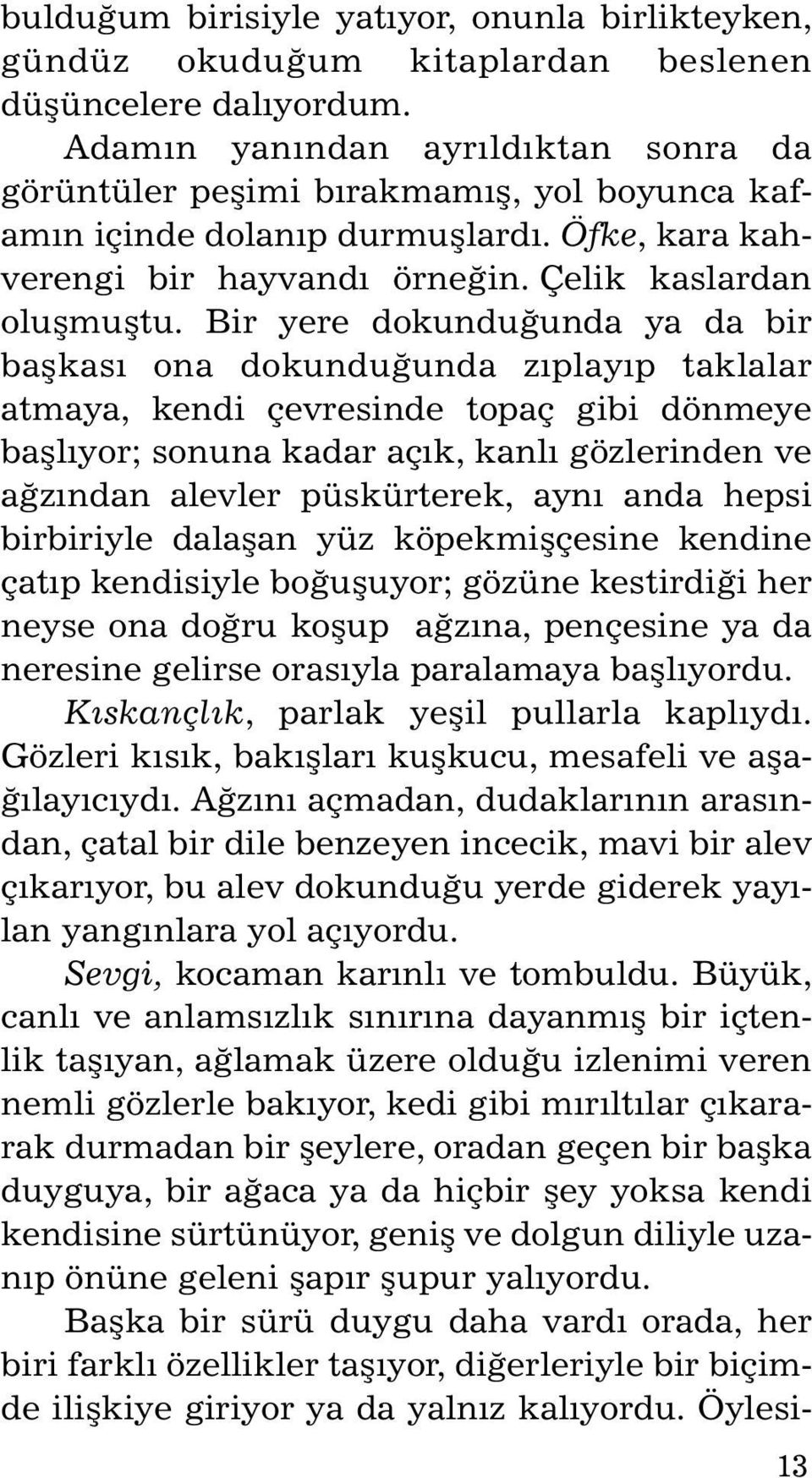 Bir yere dokunduðunda ya da bir baþkasý ona dokunduðunda zýplayýp taklalar atmaya, ken di çevresinde topaç gibi dönmeye baþlýyor; so nu na kadar açýk, kanlý gözlerinden ve aðzýndan alev ler