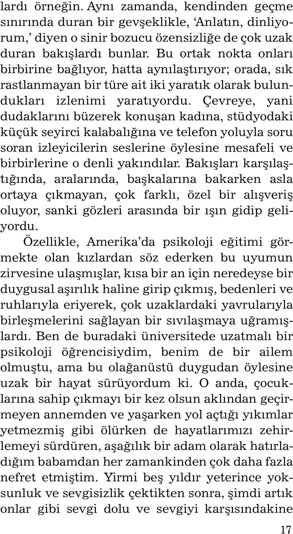 Çevreye, yani du dak larýný bü zerek konuþan kadýna, stüdyodaki kü çük se yir ci kalabalýðýna ve telefon yoluyla soru so ran izleyicilerin seslerine öylesine mesafeli ve birbir le rine o denli