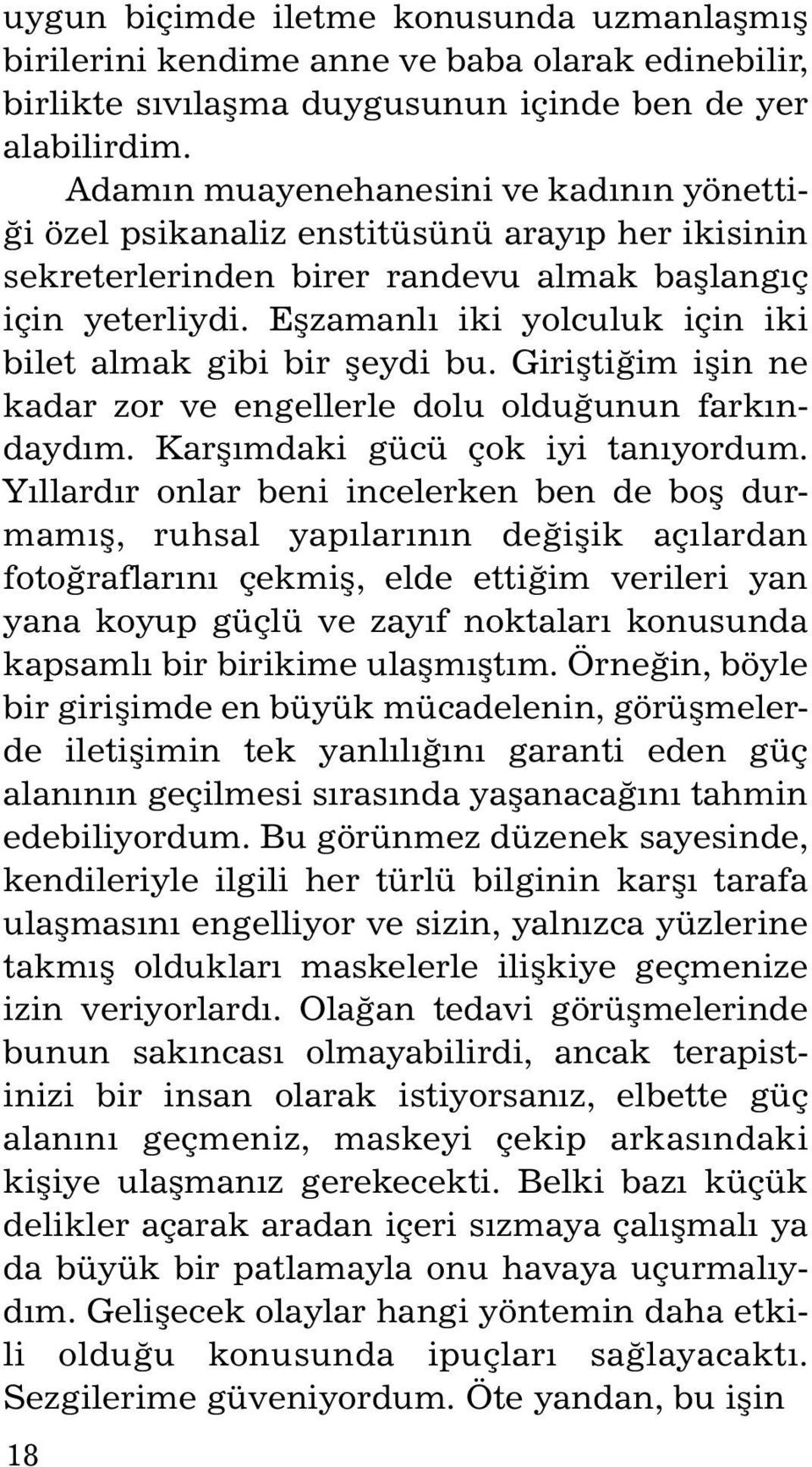 Eþzamanlý iki yolculuk için iki bi let almak gibi bir þeydi bu. Giriþtiðim iþin ne ka dar zor ve engellerle dolu olduðunun farkýndaydým. Karþýmdaki gücü çok iyi tanýyordum.