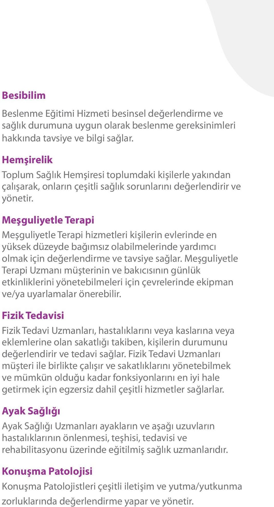 Meşguliyetle Terapi Meşguliyetle Terapi hizmetleri kişilerin evlerinde en yüksek düzeyde bağımsız olabilmelerinde yardımcı olmak için değerlendirme ve tavsiye sağlar.