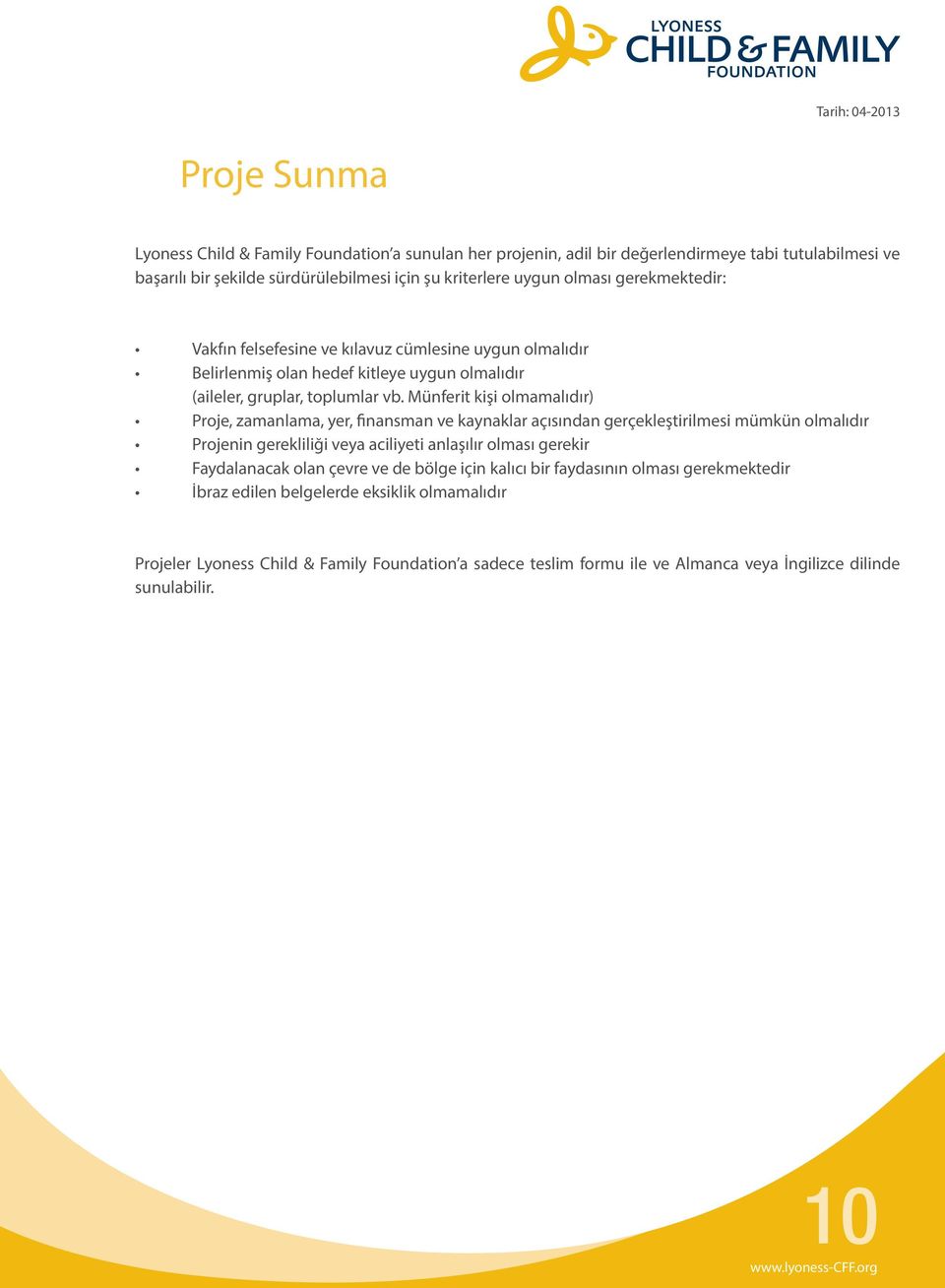 Münferit kişi olmamalıdır) Proje, zamanlama, yer, finansman ve kaynaklar açısından gerçekleştirilmesi mümkün olmalıdır Projenin gerekliliği veya aciliyeti anlaşılır olması gerekir