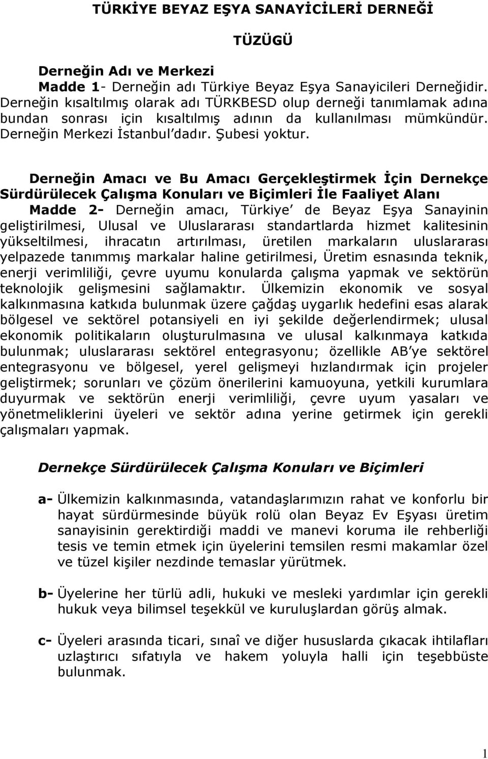 Derneğin Amacı ve Bu Amacı Gerçekleştirmek İçin Dernekçe Sürdürülecek Çalışma Konuları ve Biçimleri İle Faaliyet Alanı Madde 2- Derneğin amacı, Türkiye de Beyaz Eşya Sanayinin geliştirilmesi, Ulusal