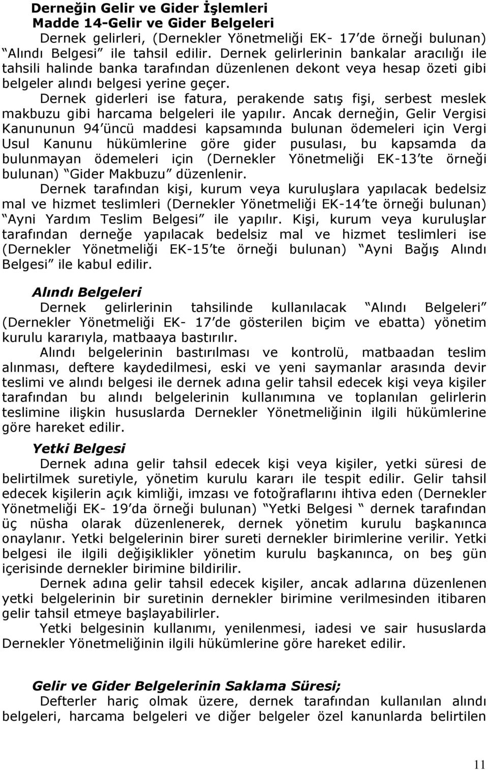 Dernek giderleri ise fatura, perakende satış fişi, serbest meslek makbuzu gibi harcama belgeleri ile yapılır.