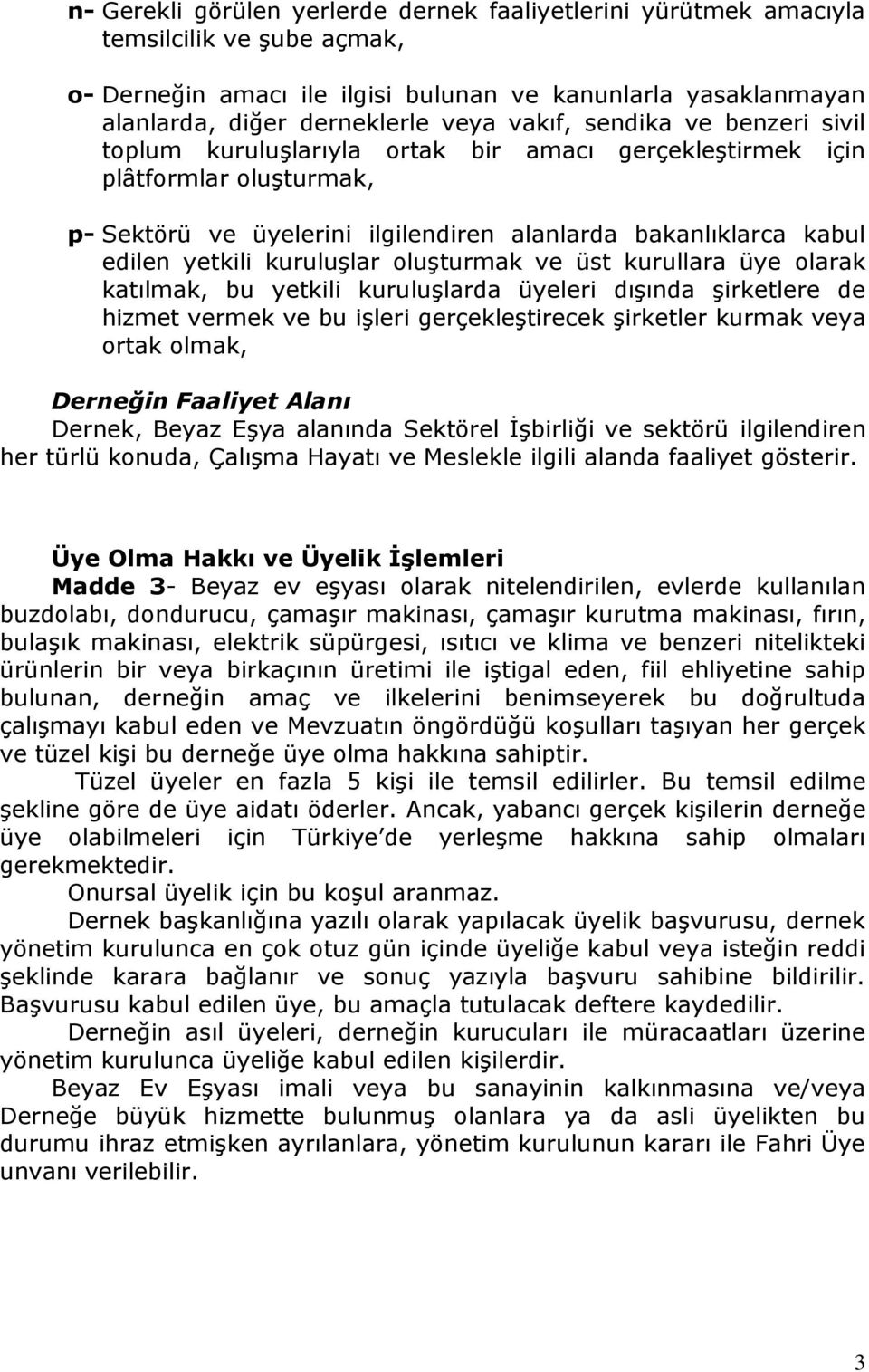 kuruluşlar oluşturmak ve üst kurullara üye olarak katılmak, bu yetkili kuruluşlarda üyeleri dışında şirketlere de hizmet vermek ve bu işleri gerçekleştirecek şirketler kurmak veya ortak olmak,