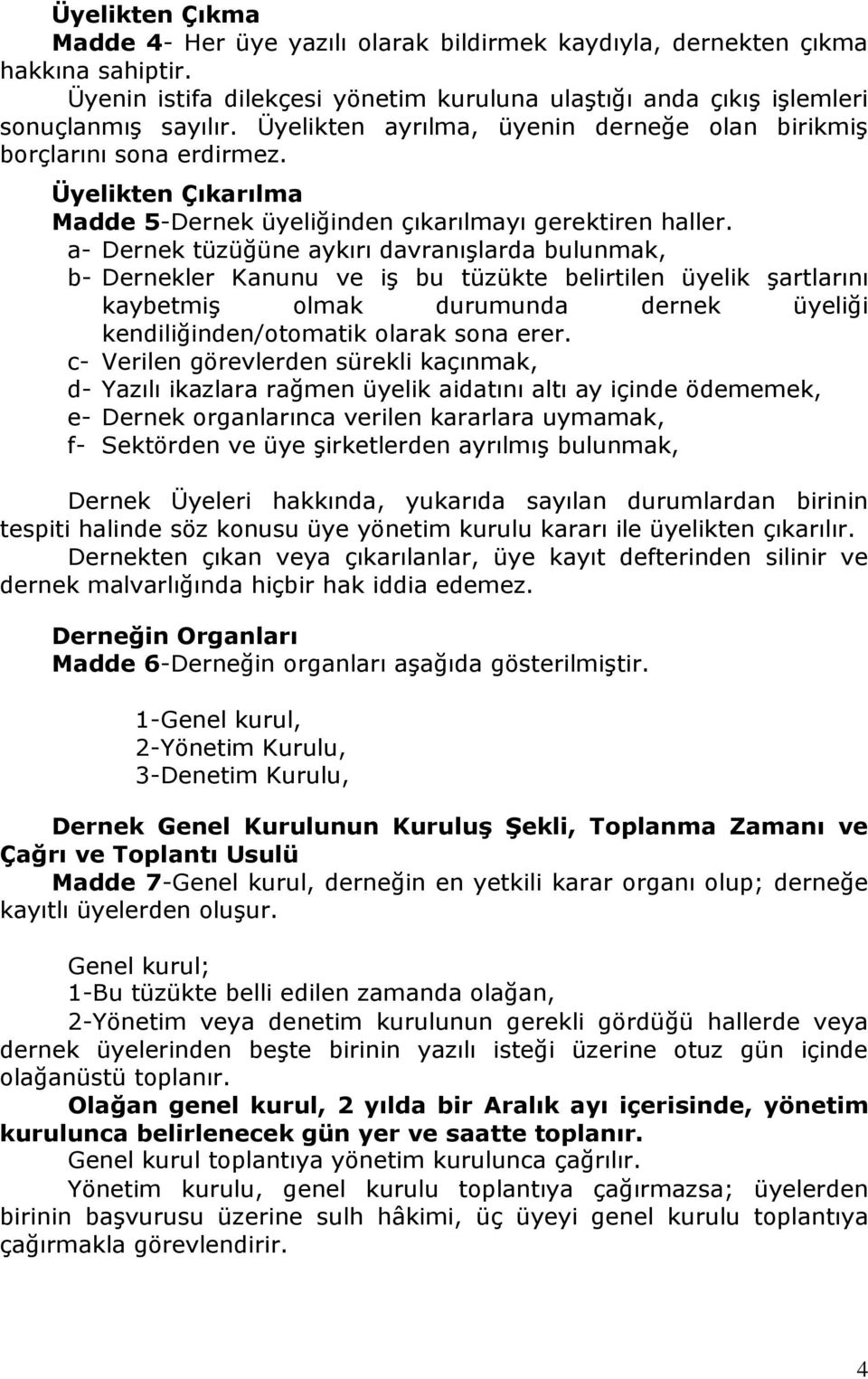 a- Dernek tüzüğüne aykırı davranışlarda bulunmak, b- Dernekler Kanunu ve iş bu tüzükte belirtilen üyelik şartlarını kaybetmiş olmak durumunda dernek üyeliği kendiliğinden/otomatik olarak sona erer.