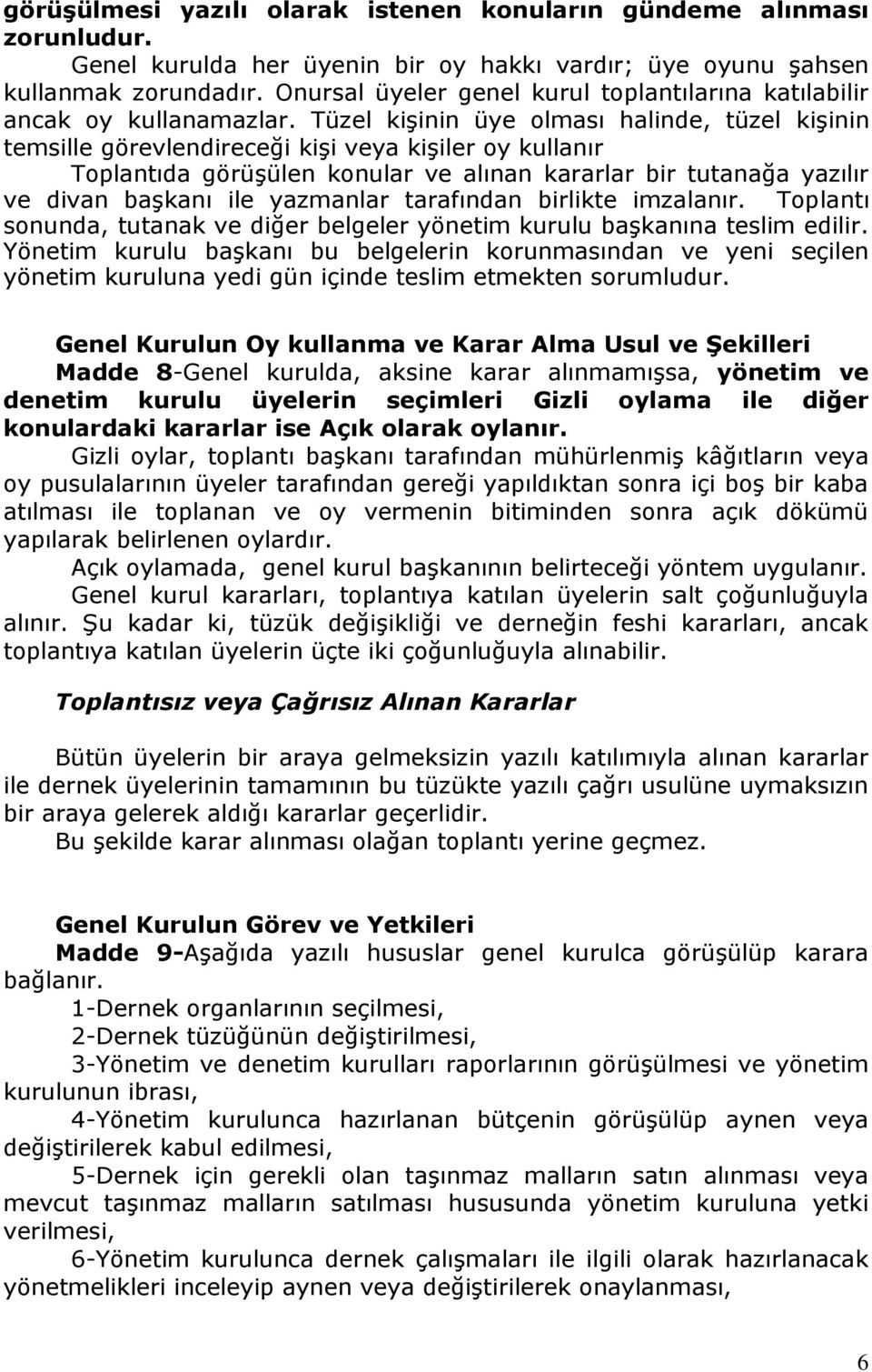 Tüzel kişinin üye olması halinde, tüzel kişinin temsille görevlendireceği kişi veya kişiler oy kullanır Toplantıda görüşülen konular ve alınan kararlar bir tutanağa yazılır ve divan başkanı ile