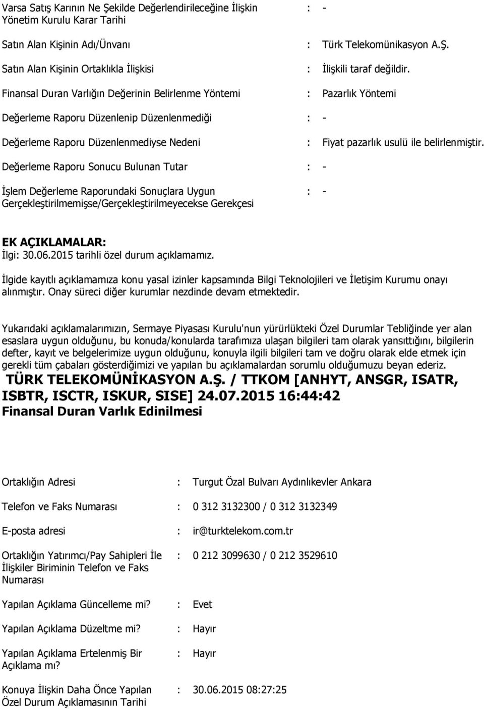 belirlenmiştir. Değerleme Raporu Sonucu Bulunan Tutar : - İşlem Değerleme Raporundaki Sonuçlara Uygun Gerçekleştirilmemişse/Gerçekleştirilmeyecekse Gerekçesi : - EK AÇIKLAMALAR: İlgi: 30.06.