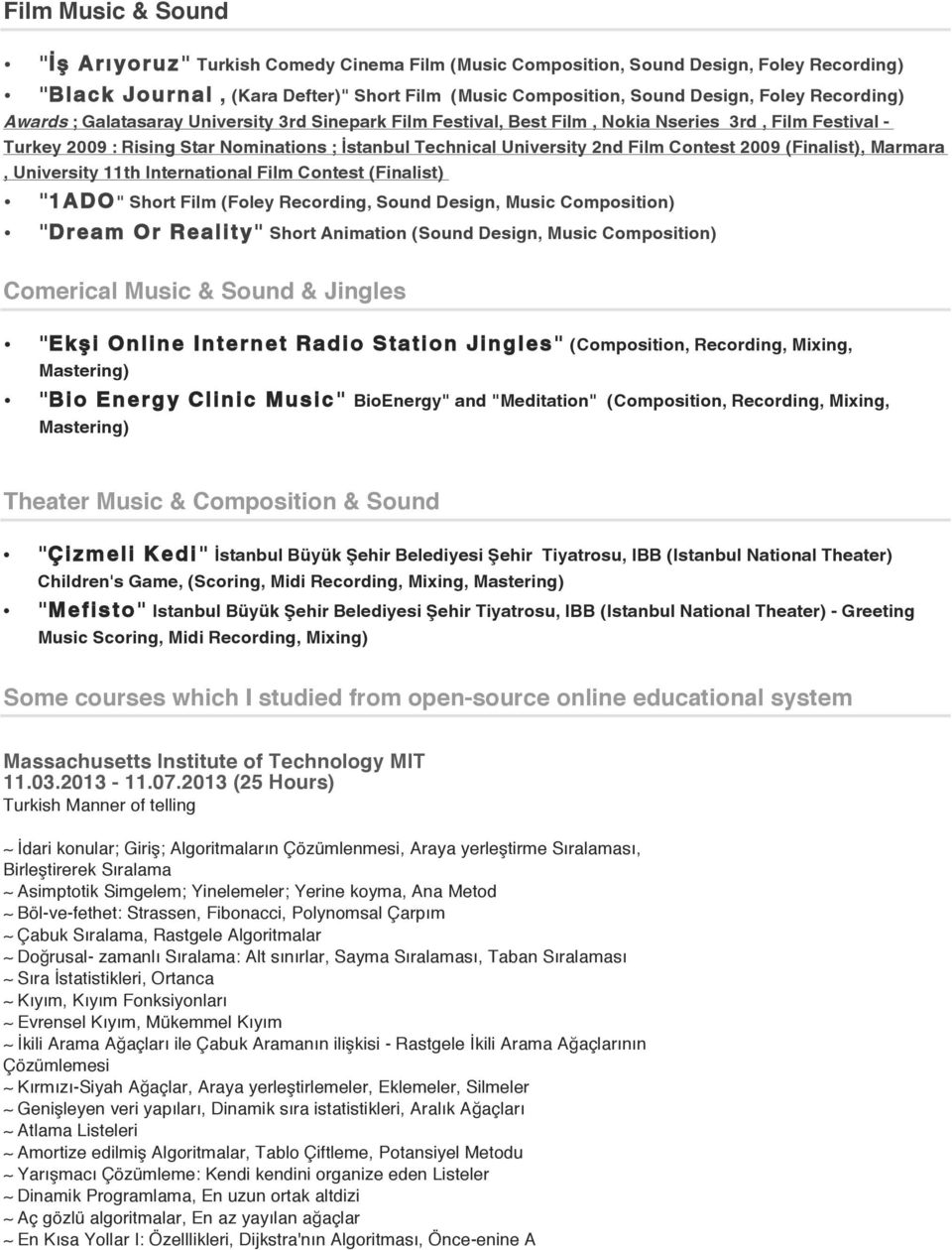 Contest 2009 (Finalist), Marmara, University 11th International Film Contest (Finalist) "1ADO" Short Film (Foley Recording, Sound Design, Music Composition) "Dream Or Reality" Short Animation (Sound