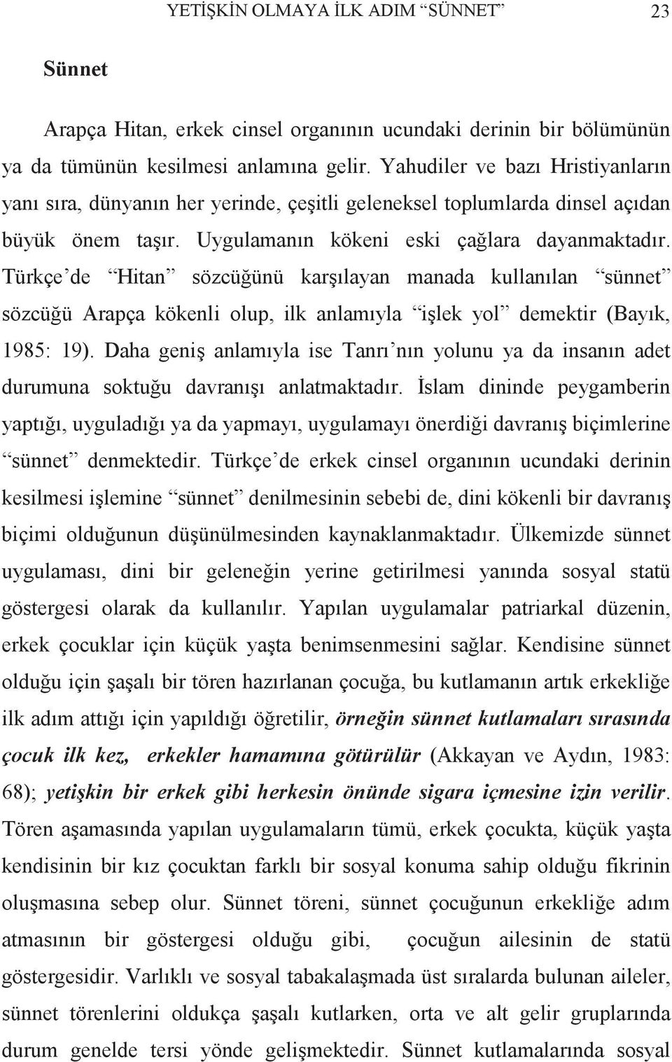 Türkçe de Hitan sözcüğünü karşılayan manada kullanılan sünnet sözcüğü Arapça kökenli olup, ilk anlamıyla işlek yol demektir (Bayık, 1985: 19).