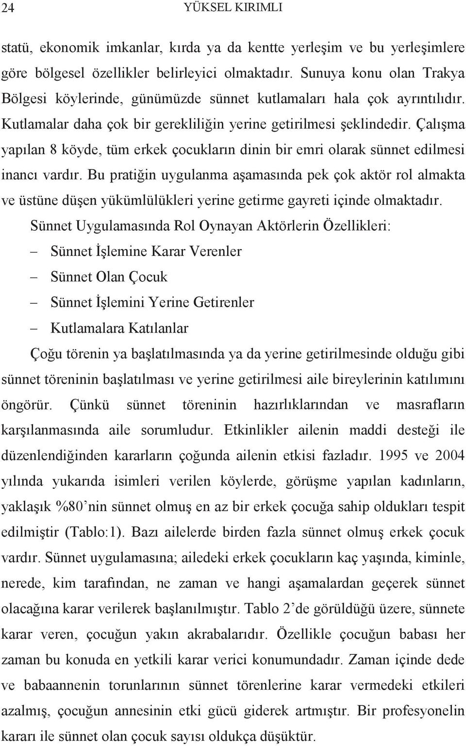 Çalışma yapılan 8 köyde, tüm erkek çocukların dinin bir emri olarak sünnet edilmesi inancı vardır.