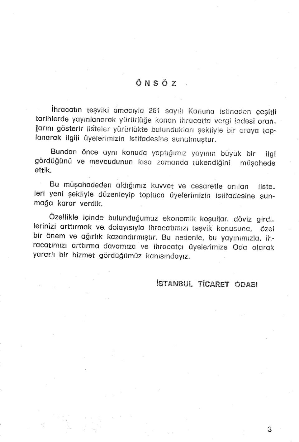 Bundan önc e ayn ı konud a yaptığımı z yayını n büyü k bi r ilg i gördüğünü v e mevcudunu n kıs a zamand a tükendiğin i müşahed e ettik.