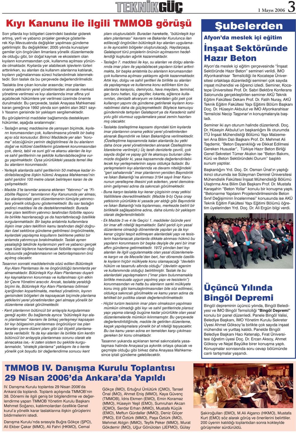 Bu değişiklikler; 2005 yılında kurvaziyer gemiler için öngörülen limanlara yönelik düzenlemede de olduğu gibi, bir doğal kaynak ve ekosistem olan kıyıların korunmasından çok, kullanıma açılması