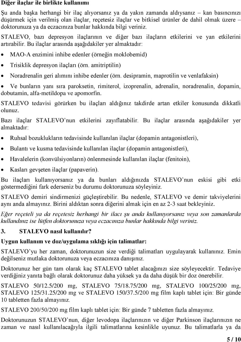 Bu ilaçlar arasında aşağıdakiler yer almaktadır: MAO-A enzimini inhibe edenler (örneğin moklobemid) Trisiklik depresyon ilaçları (örn. amitriptilin) Noradrenalin geri alımını inhibe edenler (örn.