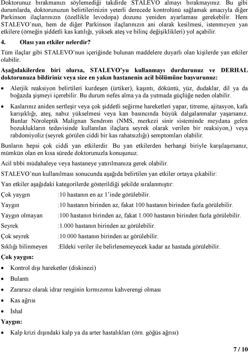 Hem STALEVO nun, hem de diğer Parkinson ilaçlarınızın ani olarak kesilmesi, istenmeyen yan etkilere (örneğin şiddetli kas katılığı, yüksek ateş ve bilinç değişiklikleri) yol açabilir. 4.