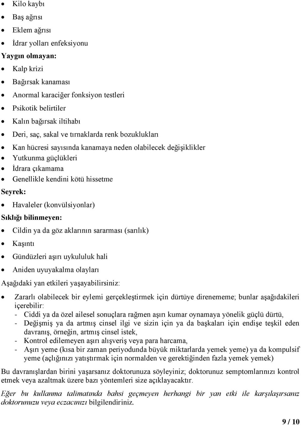 (konvülsiyonlar) Sıklığı bilinmeyen: Cildin ya da göz aklarının sararması (sarılık) Kaşıntı Gündüzleri aşırı uykululuk hali Aniden uyuyakalma olayları Aşağıdaki yan etkileri yaşayabilirsiniz: Zararlı