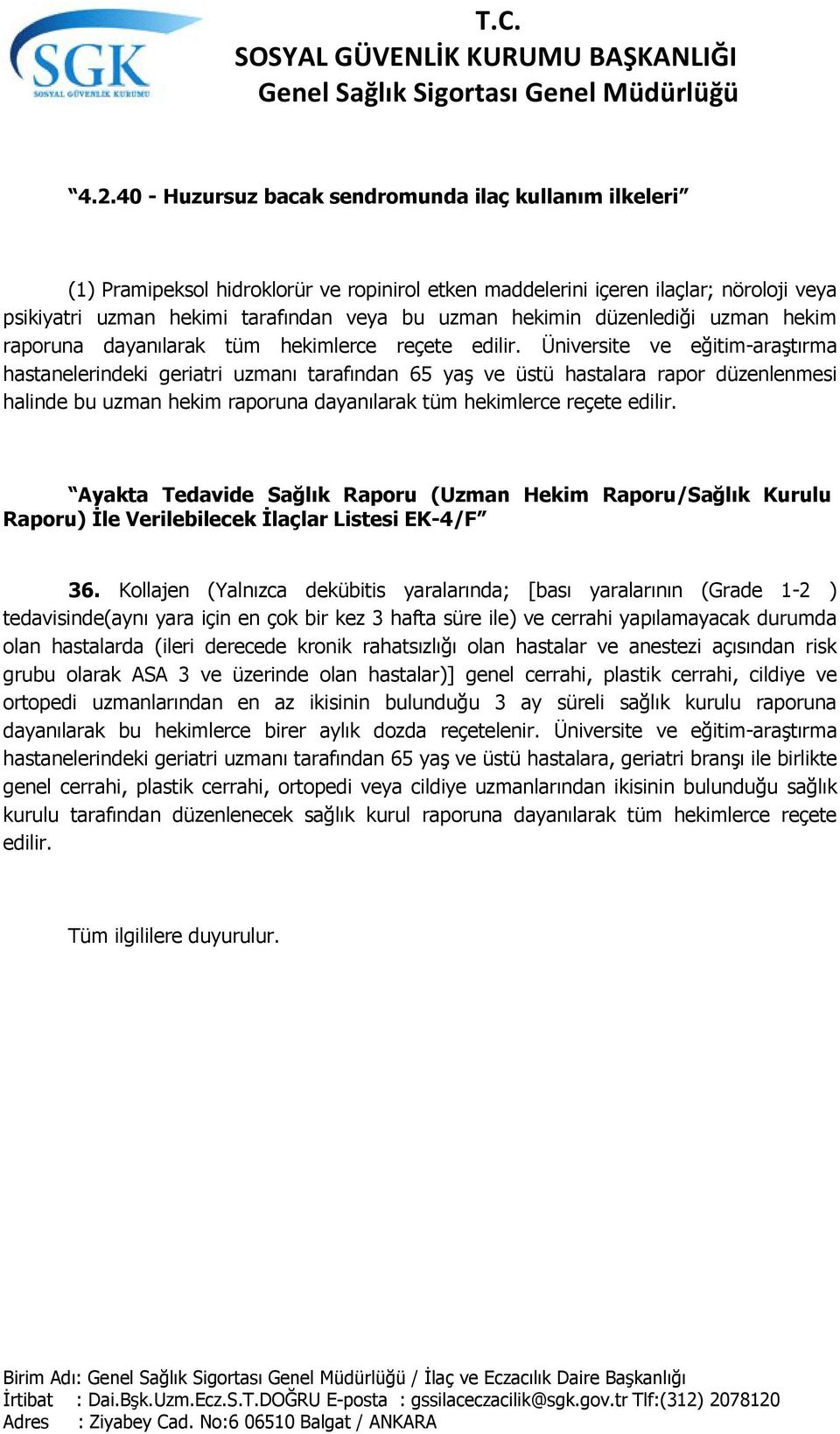 hekimin düzenlediği uzman hekim Üniversite ve eğitim-araştırma hastanelerindeki geriatri uzmanı tarafından 65 yaş ve üstü hastalara rapor düzenlenmesi halinde bu uzman hekim Ayakta Tedavide Sağlık