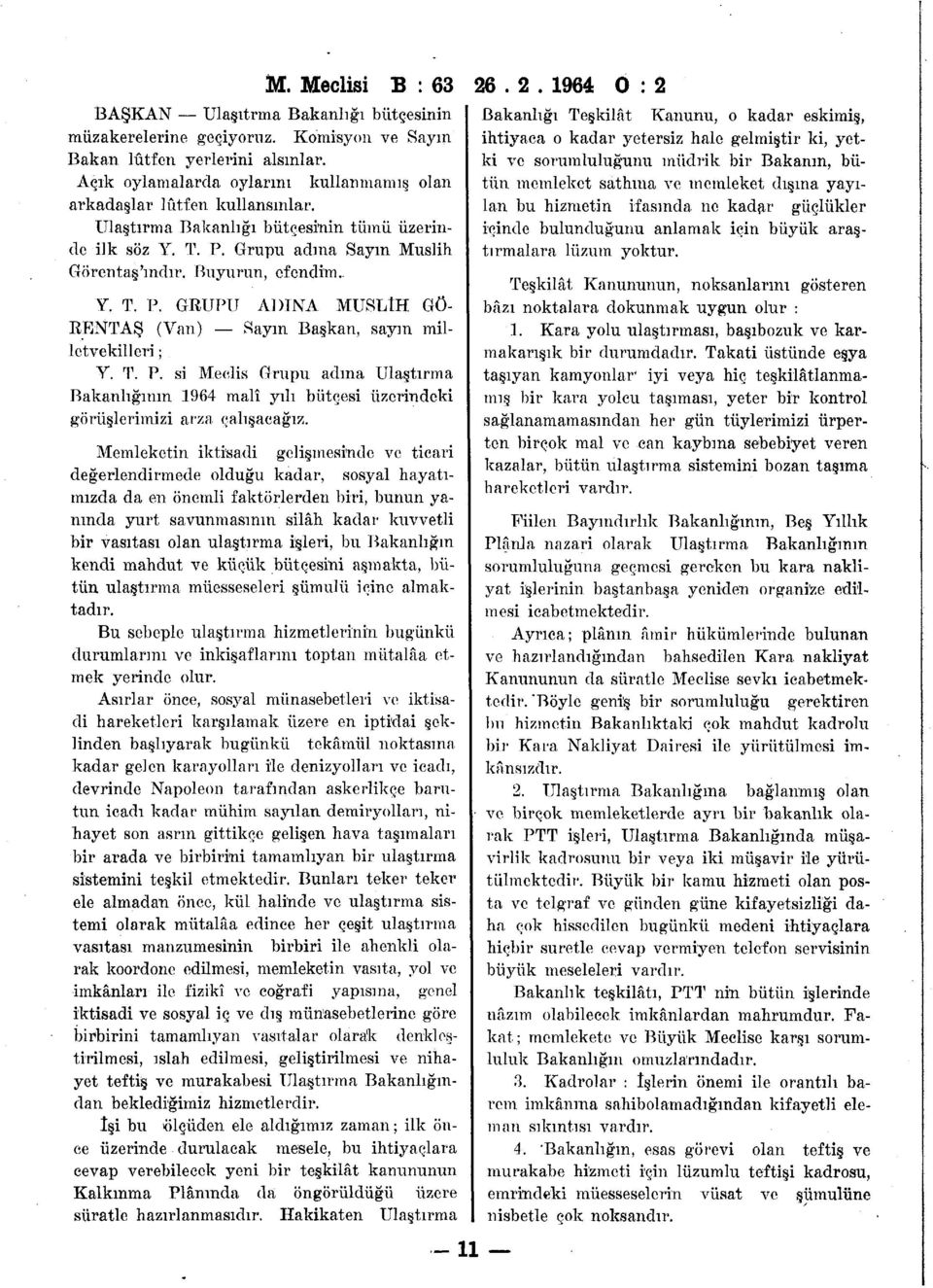 T. P. si Meclis Grupu adma Ulaştırma Bakanlığının 1964 malî yılı bütçesi üzerindeki görüşlerimizi arza çalışacağız.