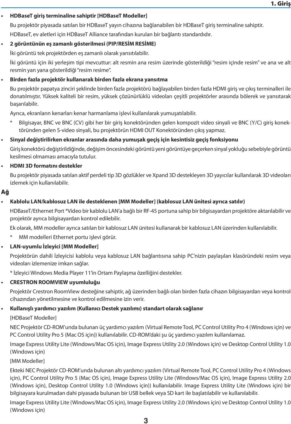 2 görüntünün eş zamanlı gösterilmesi (PIP/RESİM RESİME) İki görüntü tek projektörden eş zamanlı olarak yansıtılabilir. 3 1.