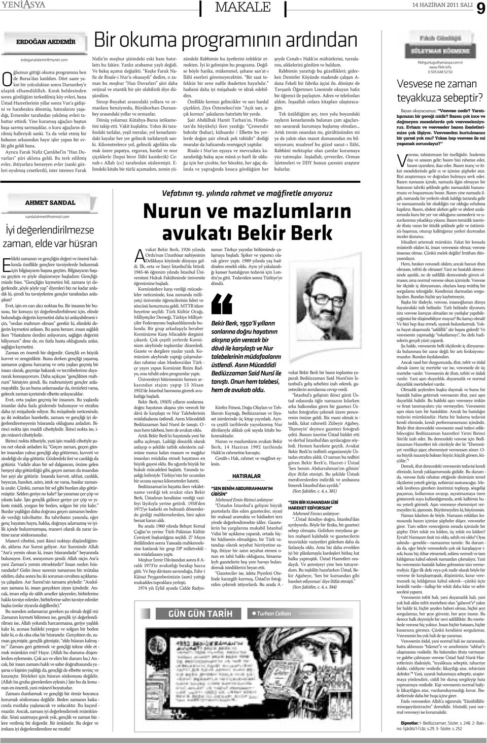 Kýnýk beldesinden sonra gördüðüm terkedilmiþ köy evleri, bana Üstad Hazretlerinin yýllar sonra Van a gidiþini ve harabezâra dönmüþ, hatýralarýný yaþadýðý, Ermeniler tarafýndan yakýlmýþ evleri