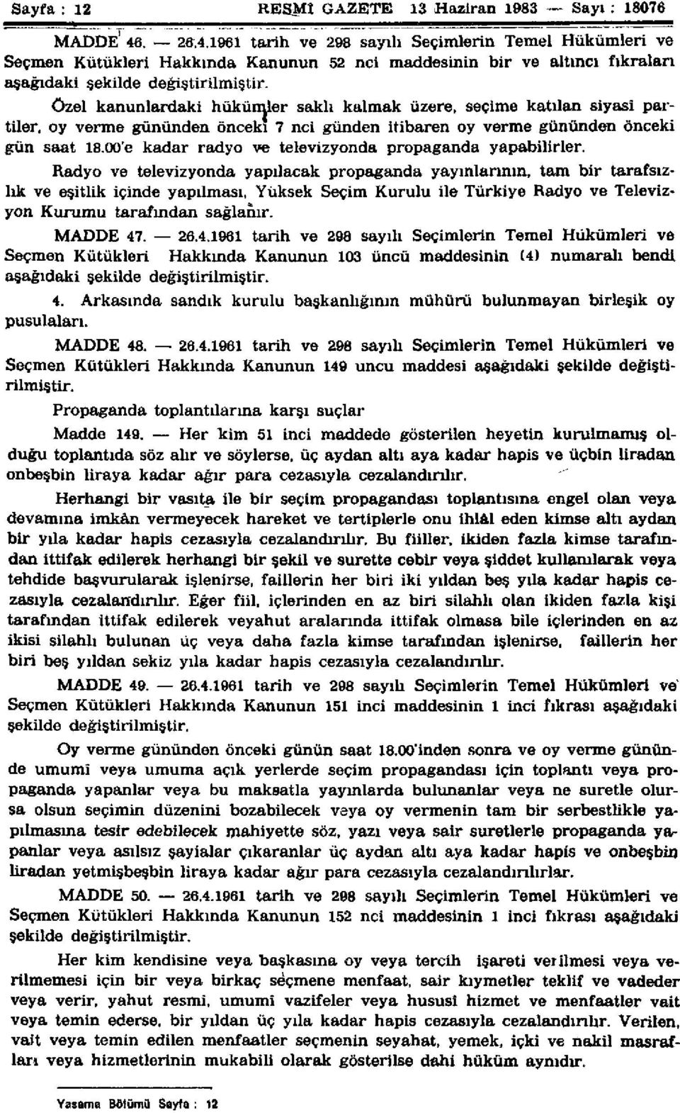 Özel kanunlardaki hükümler saklı kalmak üzere, seçime katılan siyasî partiler, oy verme gününden önceki 7 nci günden itibaren oy verme gününden önceki gün saat 18.