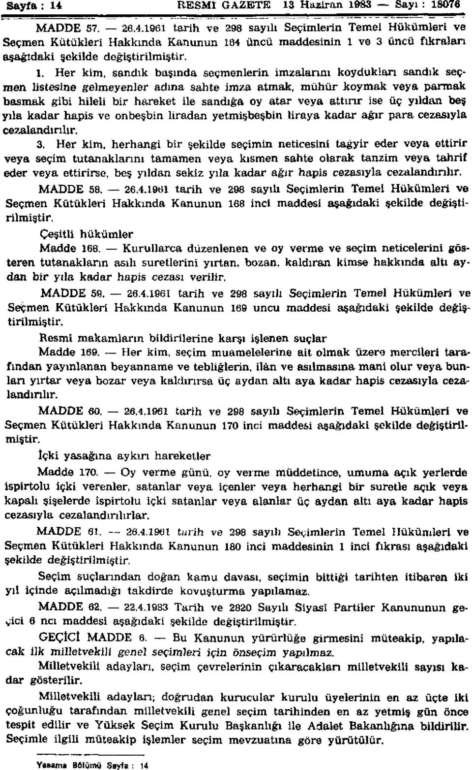 veya attırır ise üç yıldan beş yıla kadar hapis ve onbeşbin liradan yetmişbeşbin liraya kadar ağır para cezasıyla cezalandırılır. 3.