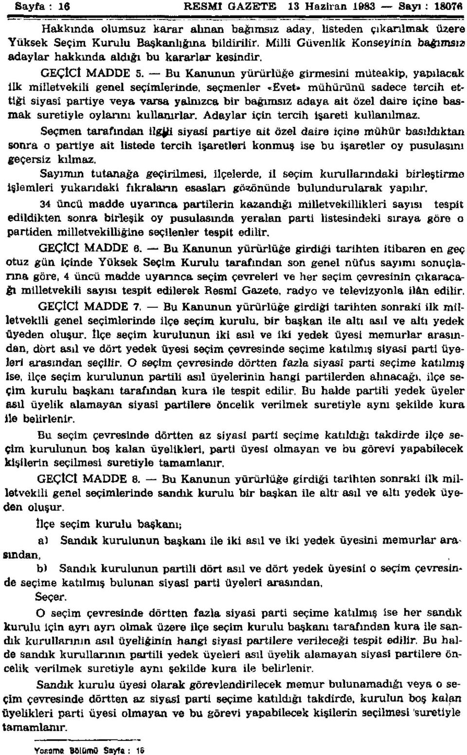 Bu Kanunun yürürlüğe girmesini müteakip, yapılacak ilk milletvekili genel seçimlerinde, seçmenler «Evet» mühürünü sadece tercih ettiği siyasî partiye veya varsa yalnızca bir bağımsız adaya ait özel