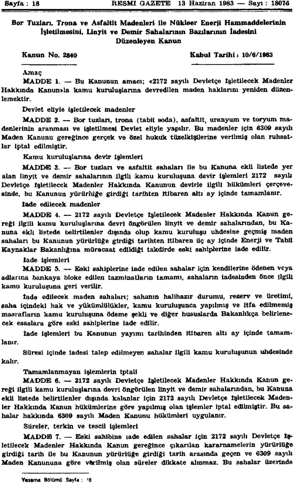 >Bu Kanunun amacı; «2172 sayılı Devletçe İşletilecek Madenler Hakkında Kanun»la kamu kuruluşlarına devredilen maden haklarını yeniden düzenlemektir. Devlet eliyle işletilecek madenler MADDE 2.