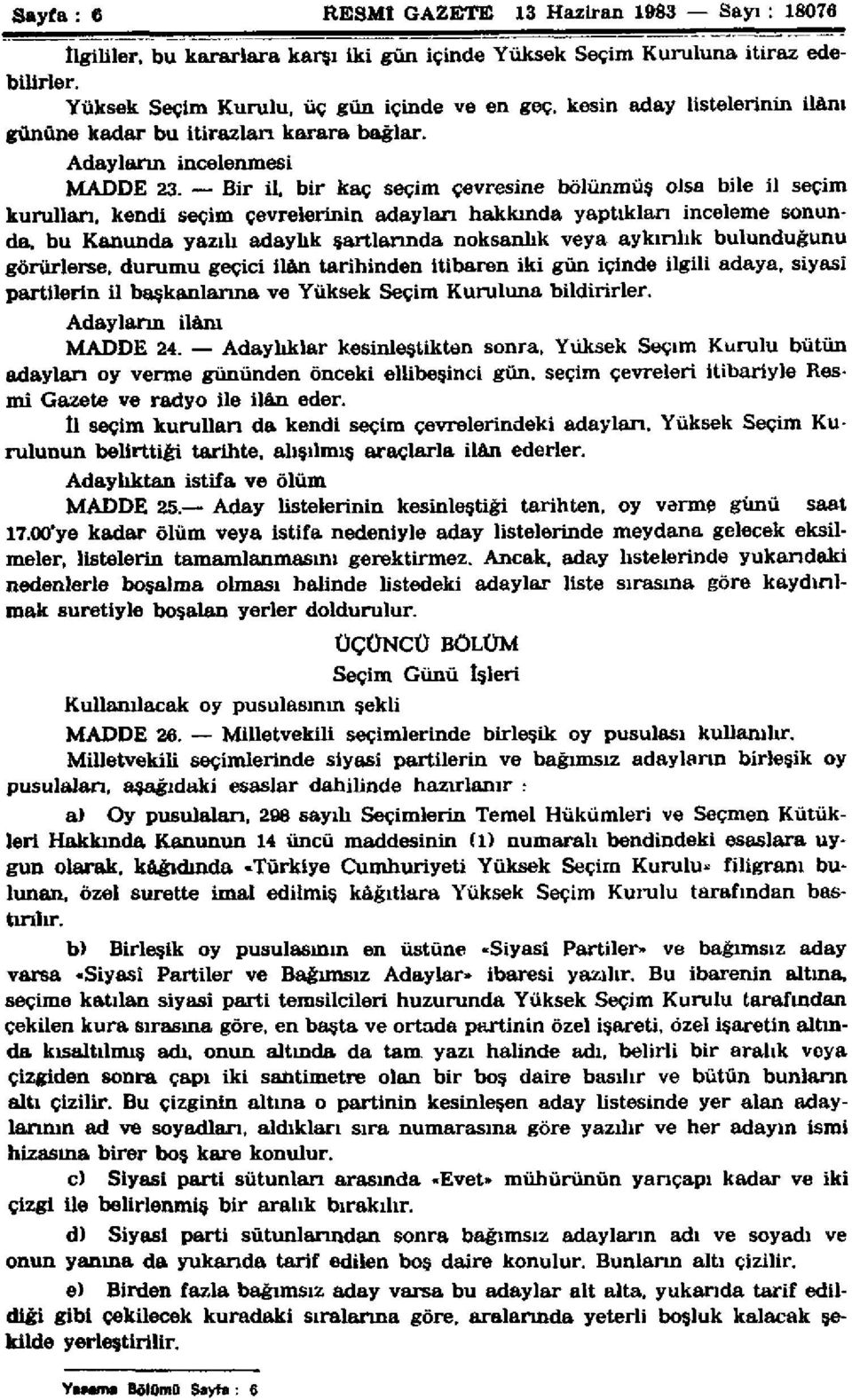 Bir il, bir kaç seçim çevresine bölünmüş olsa bile il seçim kurulları, kendi seçim çevrelerinin adayları hakkında yaptıkları inceleme sonunda, bu Kanunda yazılı adaylık şartlarında noksanlık veya