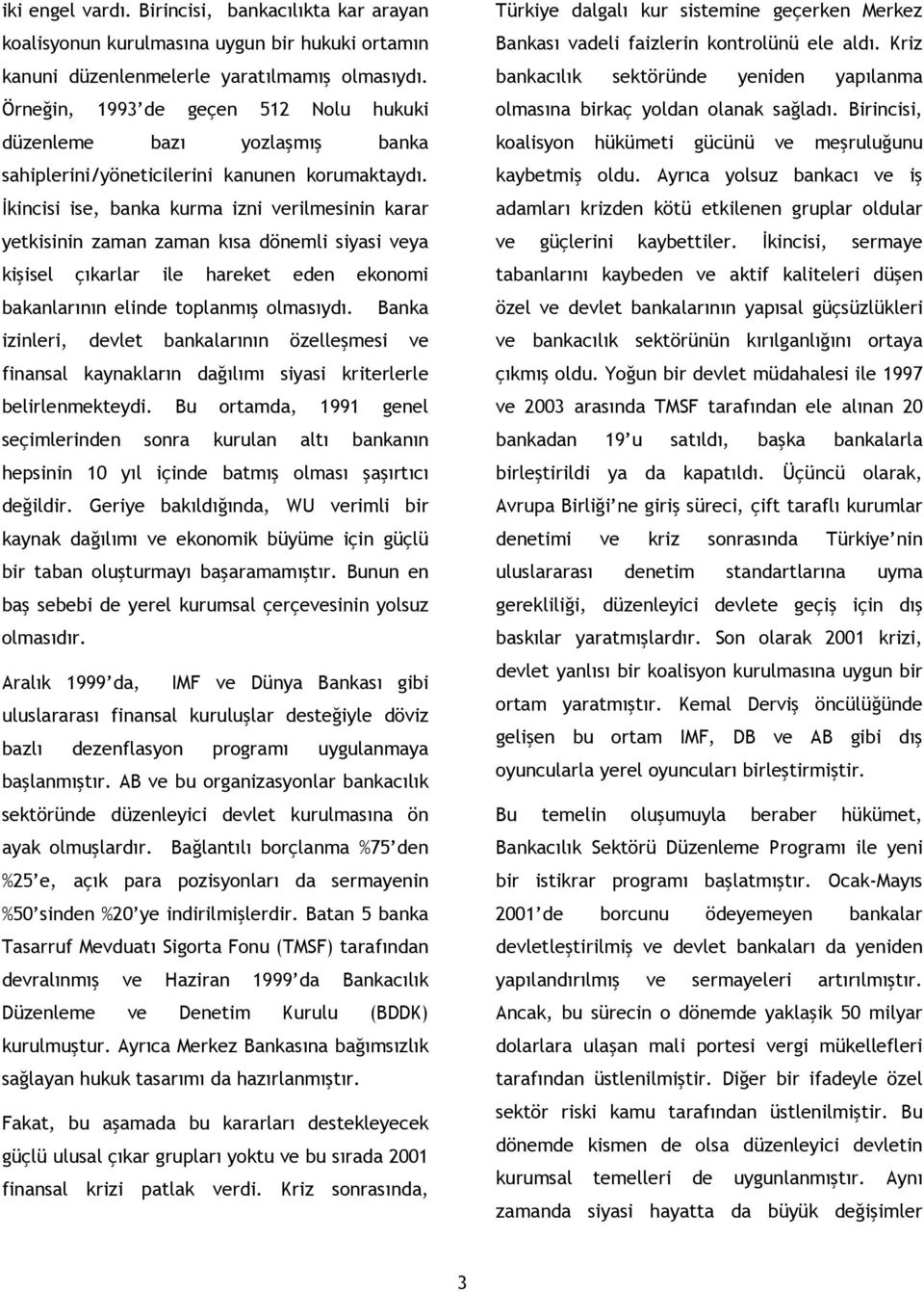 İkincisi ise, banka kurma izni verilmesinin karar yetkisinin zaman zaman kısa dönemli siyasi veya kişisel çıkarlar ile hareket eden ekonomi bakanlarının elinde toplanmış olmasıydı.