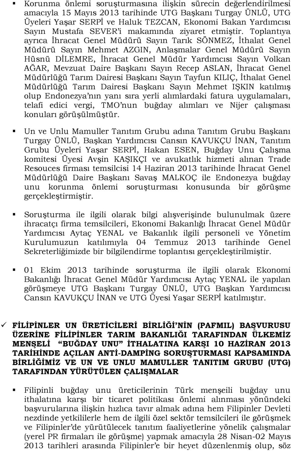 Toplantıya ayrıca Ġhracat Genel Müdürü Sayın Tarık SÖNMEZ, Ġthalat Genel Müdürü Sayın Mehmet AZGIN, AnlaĢmalar Genel Müdürü Sayın Hüsnü DĠLEMRE, Ġhracat Genel Müdür Yardımcısı Sayın Volkan AĞAR,