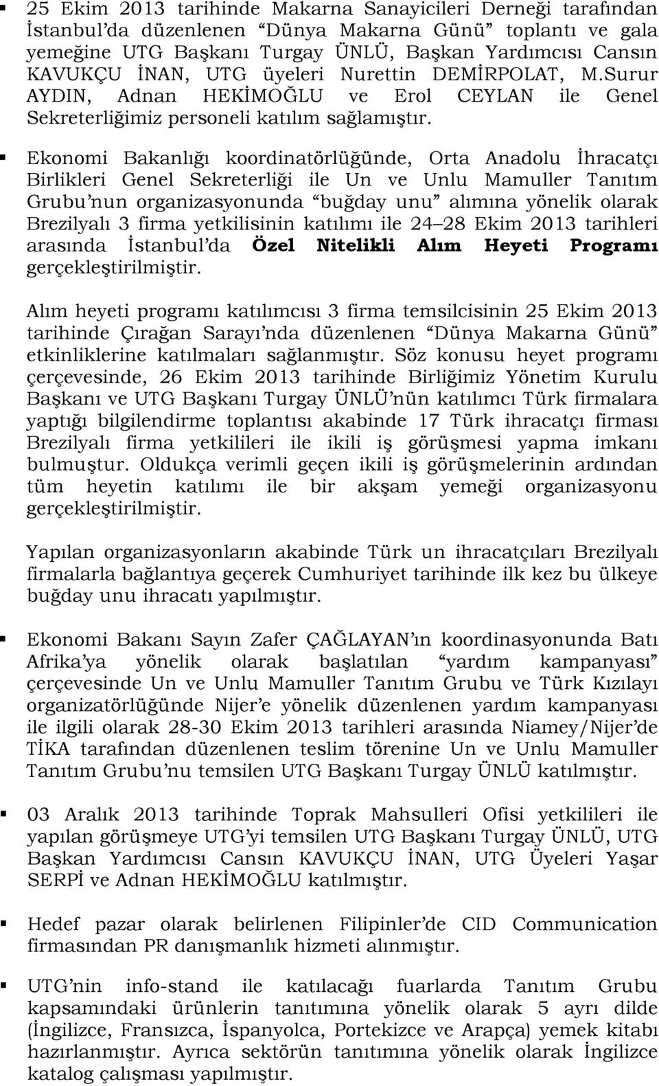 Ekonomi Bakanlığı koordinatörlüğünde, Orta Anadolu Ġhracatçı Birlikleri Genel Sekreterliği ile Un ve Unlu Mamuller Tanıtım Grubu nun organizasyonunda buğday unu alımına yönelik olarak Brezilyalı 3