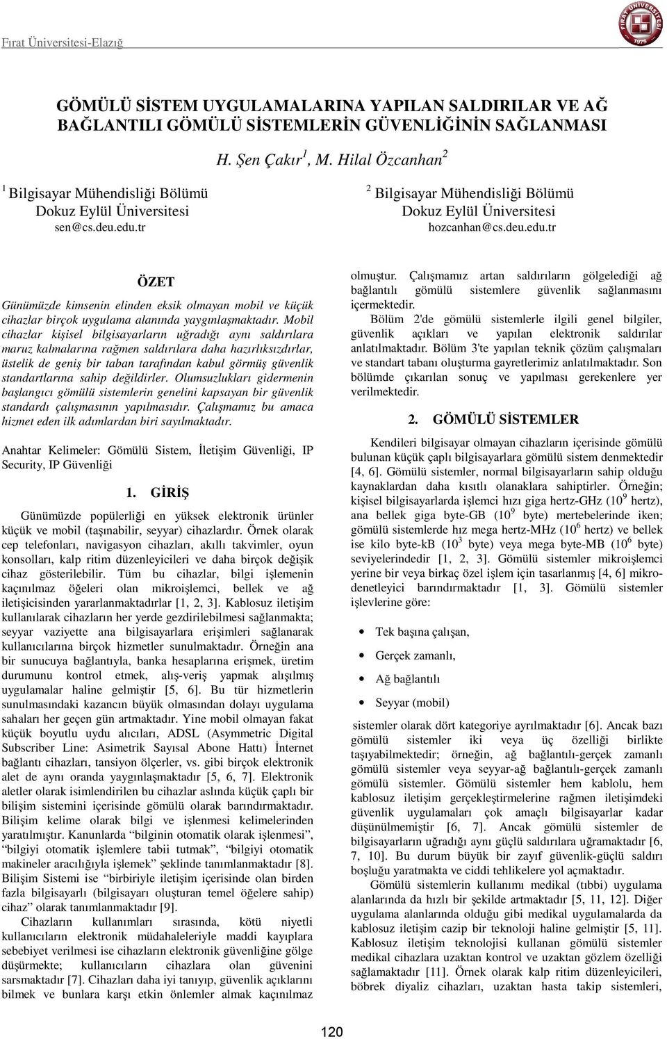 tr 2 Bilgisayar Mühendisliği Bölümü Dokuz Eylül Üniversitesi hozcanhan@cs.deu.edu.tr ÖZET Günümüzde kimsenin elinden eksik olmayan mobil ve küçük cihazlar birçok uygulama alanında yaygınlaşmaktadır.