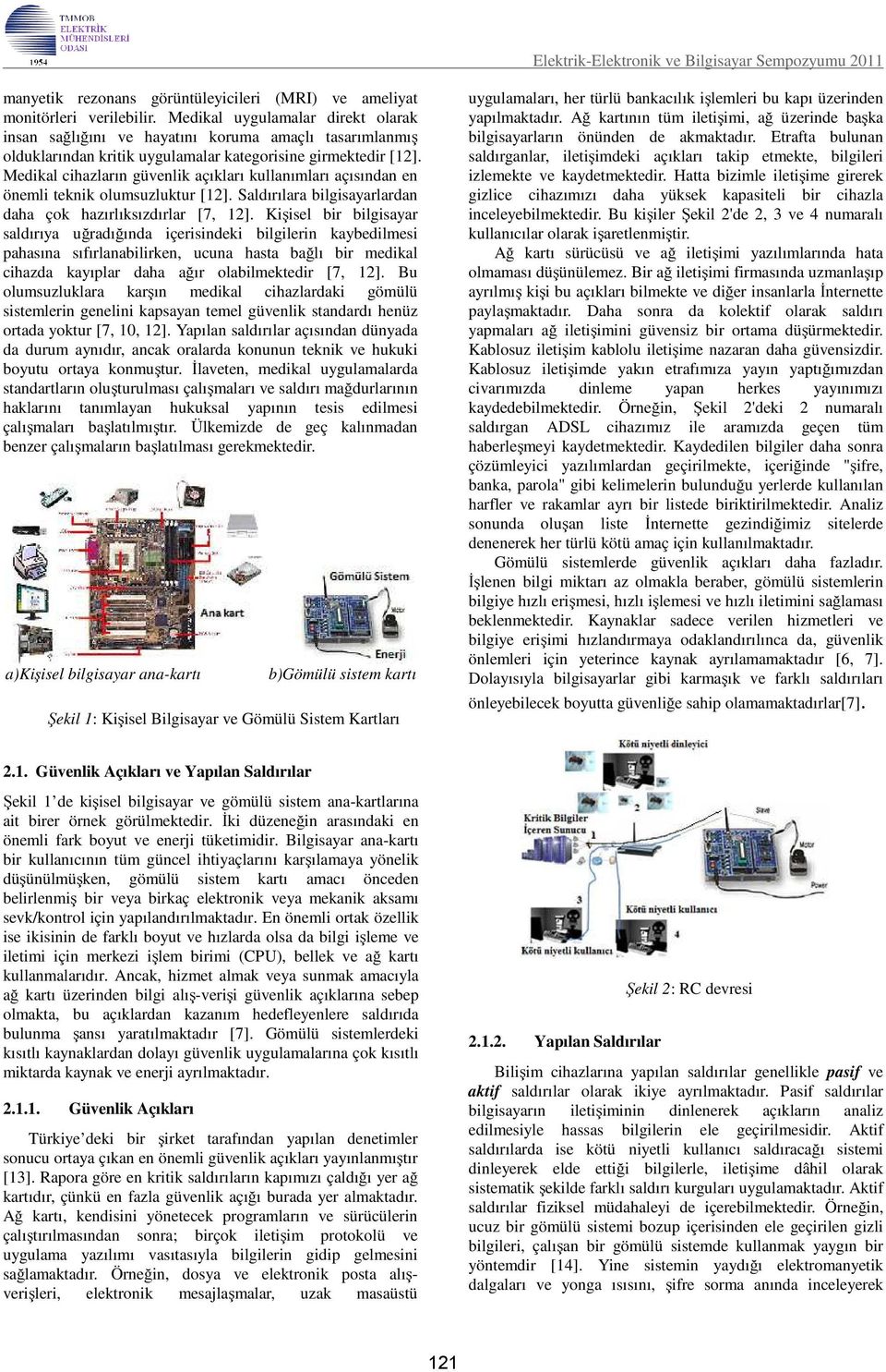 Medikal cihazların güvenlik açıkları kullanımları açısından en önemli teknik olumsuzluktur [12]. Saldırılara bilgisayarlardan daha çok hazırlıksızdırlar [7, 12].