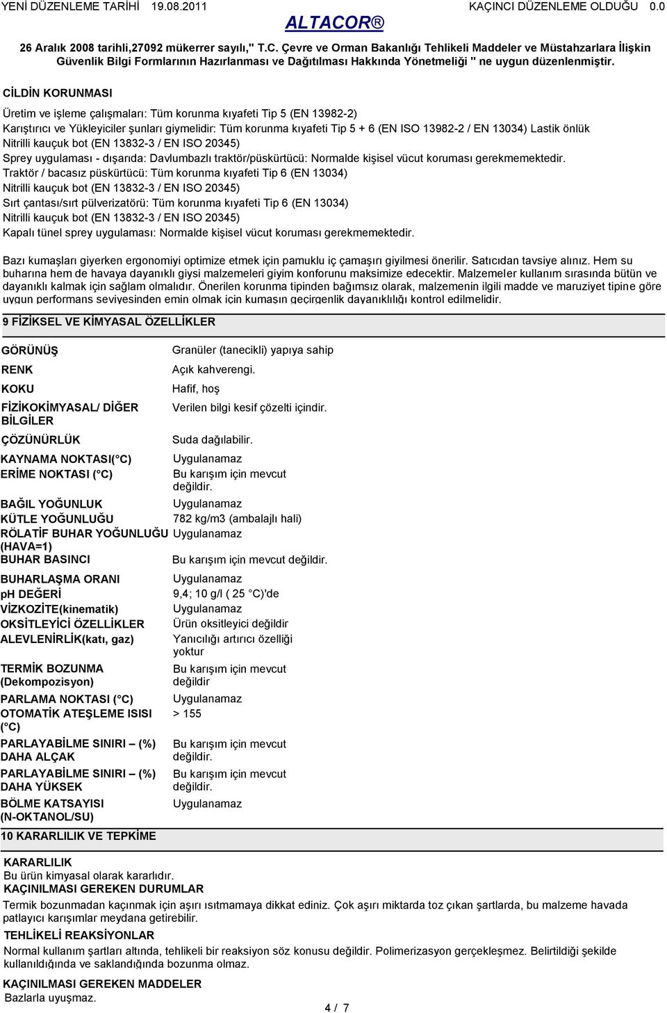 Traktör / bacasız püskürtücü: Tüm korunma kıyafeti Tip 6 (EN 13034) Nitrilli kauçuk bot (EN 13832-3 / EN ISO 20345) Sırt çantası/sırt pülverizatörü: Tüm korunma kıyafeti Tip 6 (EN 13034) Nitrilli