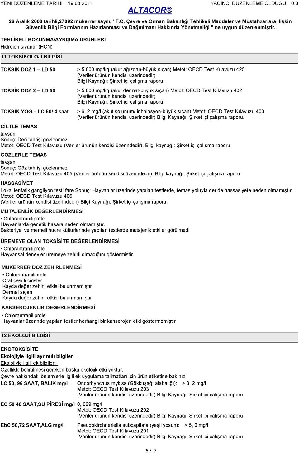 TOKSĠK DOZ 2 LD 50 > 5 000 mg/kg (akut dermal-büyük sıçan) Metot: OECD Test Kılavuzu 402 (Veriler ürünün kendisi  TOKSĠK YOĞ.