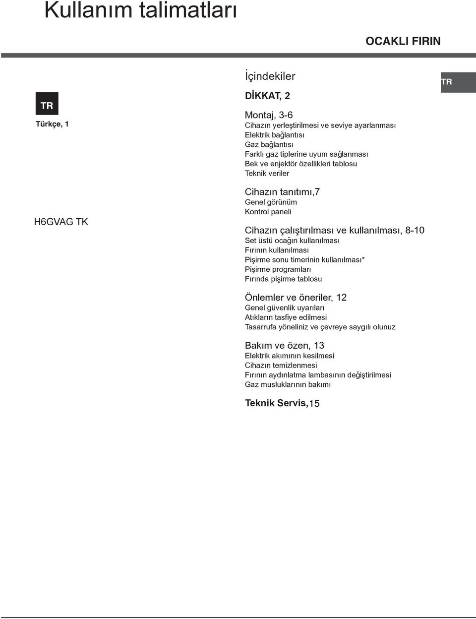 Fýrýnýn kullanýlmasý Piþirme sonu timerinin kullanýlmasý* Piþirme programlarý Fýrýnda piþirme tablosu Önlemler ve öneriler, 12 Genel güvenlik uyarýlarý Atýklarýn tasfiye edilmesi Tasarrufa