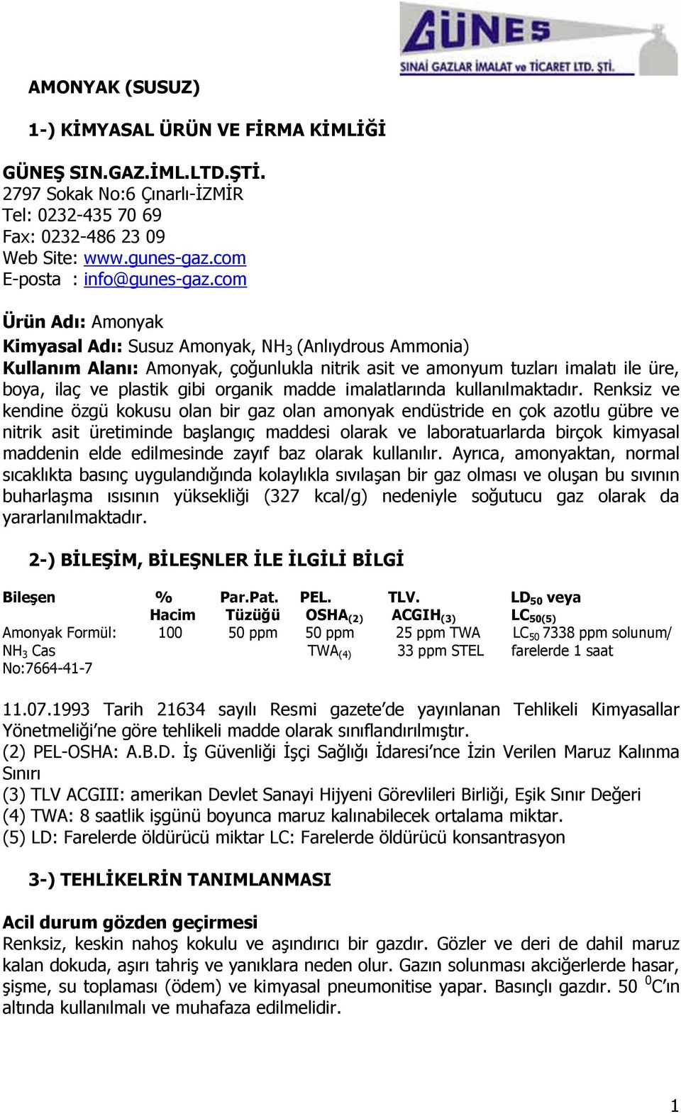 com Ürün Adı: Amonyak Kimyasal Adı: Susuz Amonyak, NH 3 (Anlıydrous Ammonia) Kullanım Alanı: Amonyak, çoğunlukla nitrik asit ve amonyum tuzları imalatı ile üre, boya, ilaç ve plastik gibi organik