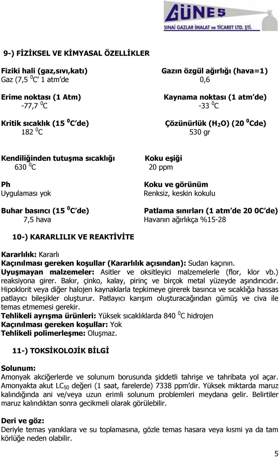 0 C de) Patlama sınırları (1 atm de 20 0C de) 7,5 hava Havanın ağırlıkça %15-28 10-) KARARLILIK VE REAKTĠVĠTE Kararlılık: Kararlı Kaçınılması gereken koģullar (Kararlılık açısından): Sudan kaçının.