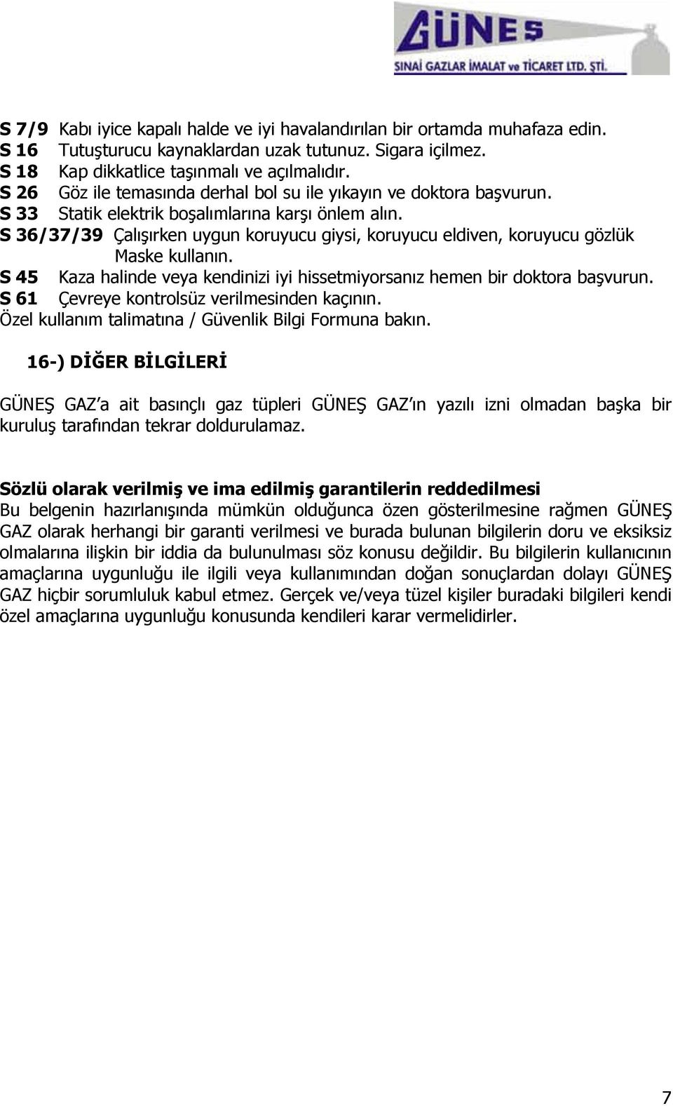 S 36/37/39 Çalışırken uygun koruyucu giysi, koruyucu eldiven, koruyucu gözlük Maske kullanın. S 45 Kaza halinde veya kendinizi iyi hissetmiyorsanız hemen bir doktora başvurun.