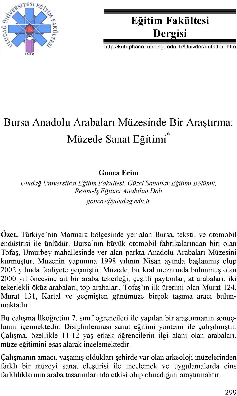 tr Özet. Türkiye nin Marmara bölgesinde yer alan Bursa, tekstil ve otomobil endüstrisi ile ünlüdür.