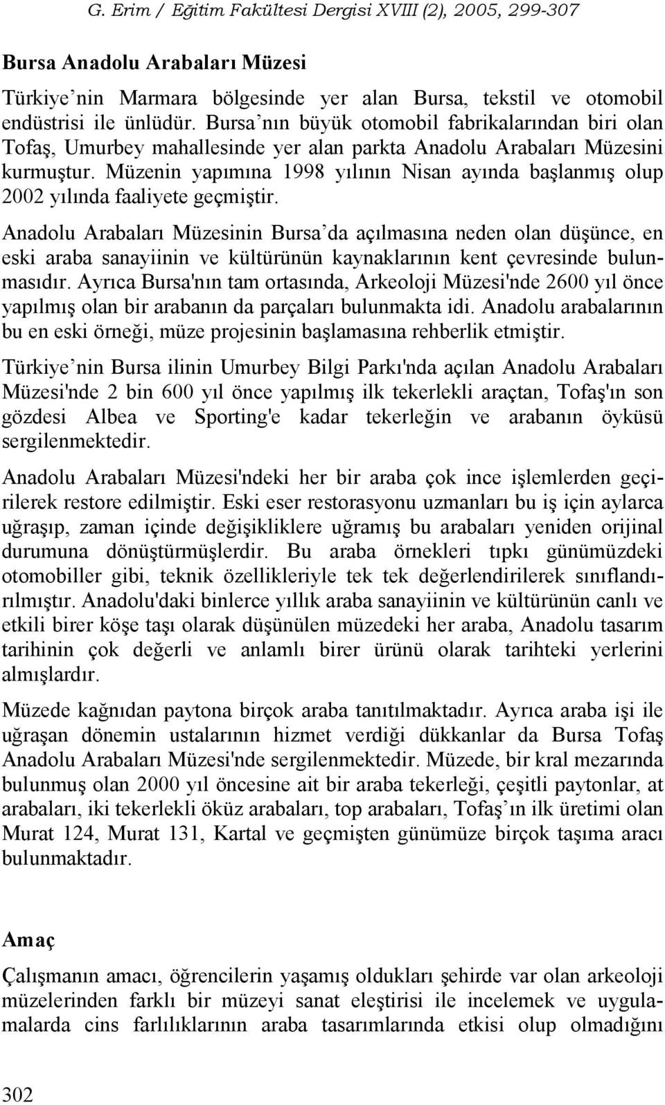 Müzenin yapmna 1998 ylnn Nisan aynda balanm olup 2002 ylnda faaliyete geçmitir.