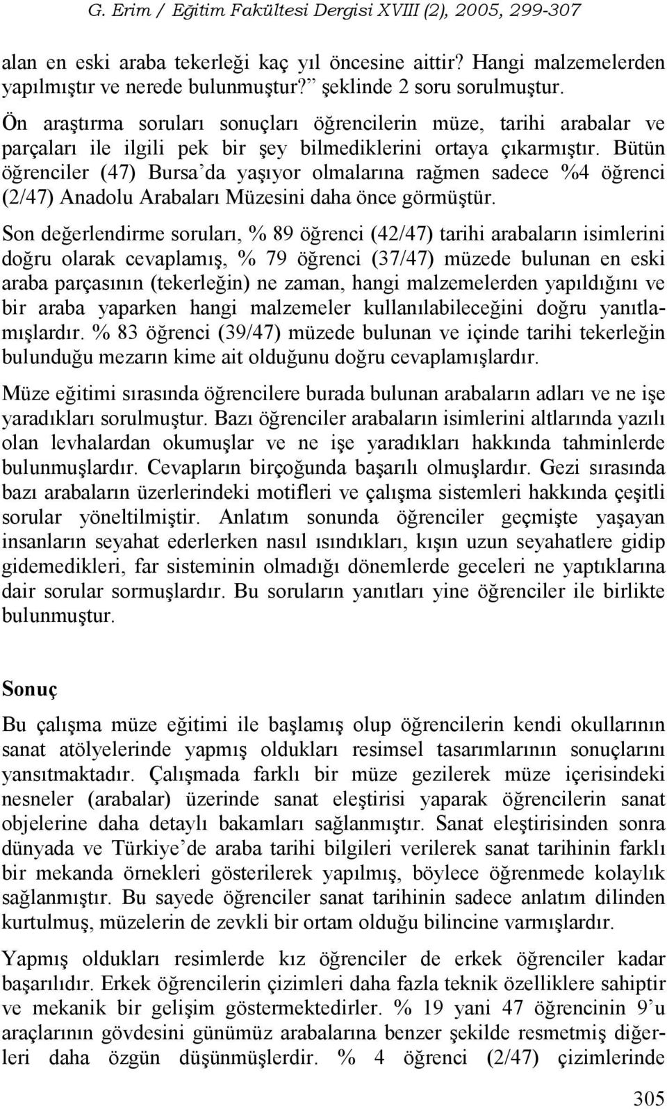 Bütün örenciler (47) Bursa da yayor olmalarna ramen sadece %4 örenci (2/47) Anadolu Arabalar Müzesini daha önce görmütür.